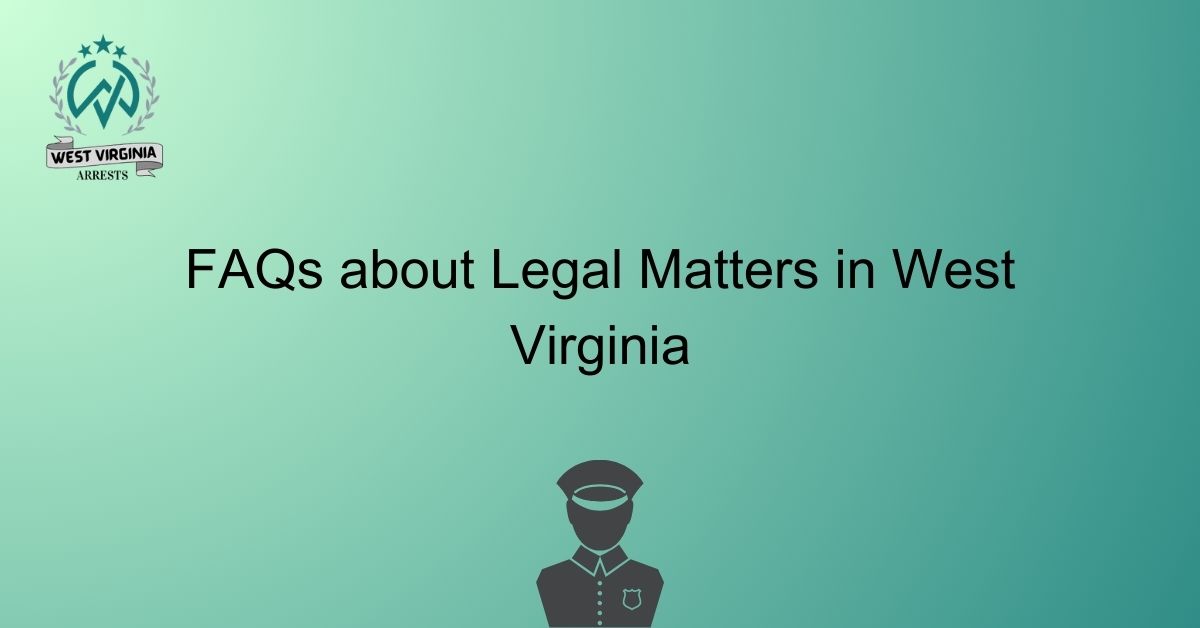 FAQs about Legal Matters in West Virginia