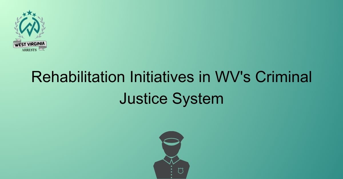 Rehabilitation Initiatives in WVs Criminal Justice System